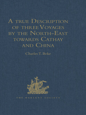 cover image of A true Description of three Voyages by the North-East towards Cathay and China, undertaken by the Dutch in the Years 1594, 1595, and 1596, by Gerrit de Veer